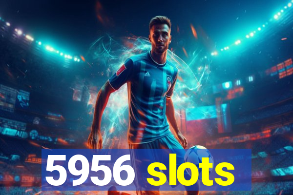 5956 slots